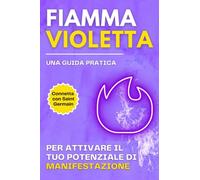 Fiamma Violetta - Una guida pratica per attivare il tuo potenziale di manifestazione: Connetta con Saint Germain per attivare il tuo potenziale di manifestazione