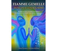 Fiamme Gemelle di Nuova Generazione: Diario di due Fiamme riunite e consapevoli verso una nuova Umanità