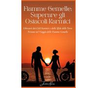 Fiamme Gemelle: Superare Gli Ostacoli Karmici: Liberarsi dai Cicli Karmici e dalle Sfide delle Terze Persone nel Viaggio delle Fiamme Gemelle