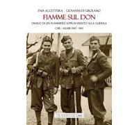 Fiamme sul Don. Diario di flammiere sopravvissuto alla guerra. CSIR-ARMIR 1942-1