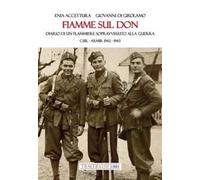 Fiamme sul Don. Diario di flammiere sopravvissuto alla guerra. CSIR-ARMIR 1942-1943