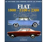 Fiat 1800, 2100 e 2300. Ediz. illustrata - Sannia Alessandro