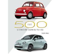 Fiat 500. La storia di una leggenda dal 1936 a oggi. Ediz. illustrata - Co...