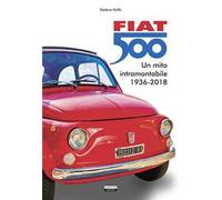 Fiat 500. Un mito intramontabile (1936-2018). Ediz. a colori