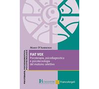 Fiat vox. Psicoterapia, psicodiagnostica e psicotecnologia del mutismo selettivo