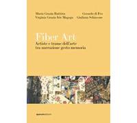 Fiber Art. Artiste e trame dell'arte tra narrazione gesto memoria