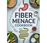 Fiber Menace Cookbook: Low-Fiber, Gut-Friendly Recipes to Support Digestive Health