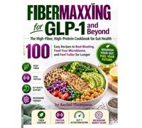 Fibermaxxing for GLP-1 and Beyond: The High-Fiber, High-Protein Cookbook for Gut Health: 100 Easy Recipes to Beat Bloating, Feed Your Microbiome, and Feel Fuller for Longer
