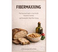 FIBERMAXXING "The Practical Guide to Gut Health, Metabolic Stability, and Sustainable High-Fiber Eating": High Fiber Foods, Mediterranean Meal Plans & ... Reduce Bloating & Feel Fuller for Longer