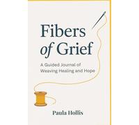 Fibers of Grief: A Guided Journal of Weaving Healing and Hope
