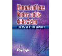Fibonacci and Lucas Numbers, and the Golden Section: Theory and Applications