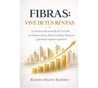 FIBRAS: Vive de tus rentas: La forma más sencilla de invertir en bienes raíces desde la bolsa mexicana y generar ingresos pasivos