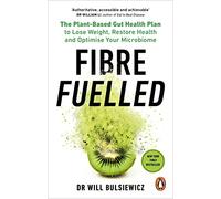Fibre Fuelled: The Plant-Based Gut Health Plan to Lose Weight, Restore Health and Optimise Your Microbiome