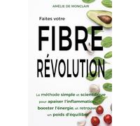 Fibre Révolution : La méthode simple et scientifique pour apaiser l’inflammation, booster l’énergie et retrouver un poids d’équilibre: Le guide ... le microbiote, sans régime, sans frustration
