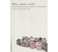 Fibre, tessuti e moda. Storia, produzione, degrado, restauro e conservazione