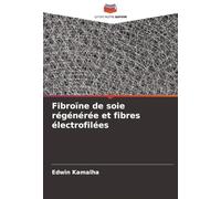 Fibroïne de soie régénérée et fibres électrofilées