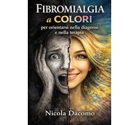 Fibromialgia a colori: Manuale di orientamento per chi vive con la Fibromialgia
