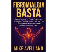 FIBROMIALGIA BASTA: Cómo Superar el Dolor Crónico con 3 Simples Cambios en Tu Estilo de Vida ¡Sin Importar Si El Dolor Te Ha Limitarte Durante Años!