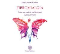 Fibromialgia. Come una malattia può insegnarti la gioia di vivere!