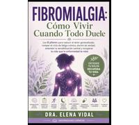 Fibromialgia: Cómo Vivir Cuando Todo Duele: Los 8 pilares para reducir el dolor generalizado, romper el ciclo de fatiga crónica, dormir de verdad, entender la sensibilización central
