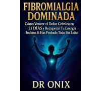 FIBROMIALGIA DOMINADA: Cómo Vencer el Dolor Crónico en 21 DÍAS y Recuperar Tu Energía ¡Incluso Si Has Probado Todo Sin Éxito!