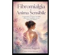 Fibromialgia e Anima Sensibile: Comprendere il dolore invisibile e ritrovare equilibrio con un approccio olistico