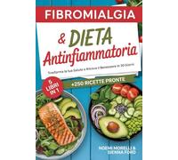 FIBROMIALGIA E DIETA ANTINFIAMMATORIA: 5 LIBRI in1, per Contrastare l’Infiammazione, Placare il Dolore e Aumentare l’Energia. Ritrova il Benessere in 30 Giorni |+250 Ricette pronte, facili e veloci.