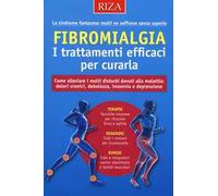 Fibromialgia. I trattamenti efficaci per curarla. Come alleviare i molti disturbi dovuti alla malattia: dolori cronici, debolezza, insonnia e depressione