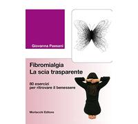 Fibromialgia. La scia trasparente. 80 esercizi per ritrovare il benessere