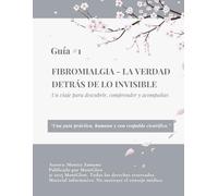 Fibromialgia: la verdad detrás de lo invisible: Un viaje para descubrir, comprender y acompañar.