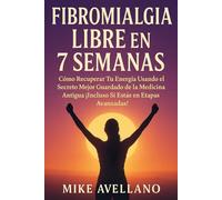 FIBROMIALGIA LIBRE EN 7 SEMANAS: Cómo Recuperar Tu Energía Usando el Secreto Mejor Guardado de la Medicina Antigua ¡Incluso Si Estás en Etapas Avanzadas!
