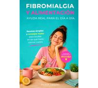 Fibromialgia y Alimentación: Más de 70 recetas sencillas, un plan de 30 días y ayuda real para el día a día basada en mi experiencia con fibromialgia