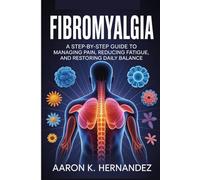 Fibromyalgia: A Step-by-Step Guide to Managing Pain, Reducing Fatigue, and Restoring Daily Balance”
