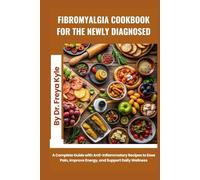 Fibromyalgia Cookbook for the Newly Diagnosed: A Complete Guide with Anti-Inflammatory Recipes to Ease Pain, Improve Energy, and Support Daily Wellness
