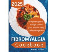 FIBROMYALGIA COOKBOOK: Simple recipes to manage chronic pain, improve sleep, and ease digestion