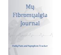 Fibromyalgia Daily Journal: Track Patterns, Build Resilience, and Take an Active Role in Managing Your Health - One Day at a Time