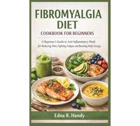 FIBROMYALGIA DIET COOKBOOK FOR BEGINNERS: A Beginner’s Guide to Anti-Inflammatory Meals for Reducing Pain, Fighting Fatigue, and Boosting Daily Energy