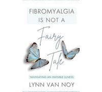 FIBROMYALGIA IS NOT A FAIRY TALE: navigating an invisible illness