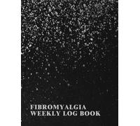 Fibromyalgia Weekly Log Book: A Notebook To Keep Track Of Your Pains, Moods, Medications, And Daily Activities, Empowering You To Gain Insight Into Your Condition And Manage It More Effectively