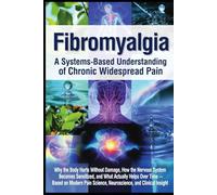 Fibromyalgia: Why the Body Hurts Without Damage, How the Nervous System Becomes Sensitized, and What Actually Helps Over Time - Based on Modern Pain Science, Neuroscience, and Clinical Insight