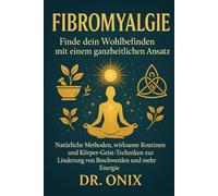 Fibromyalgie Finde dein Wohlbefinden mit einem ganzheitlichen Ansatz: Natürliche Methoden, wirksame Routinen und Körper-Geist-Techniken zur Linderung von Beschwerden und mehr Energie.: 1