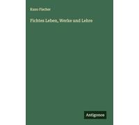 Fichtes Leben, Werke und Lehre