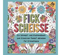 Fick Scheisse: Ein Schimpf- und Fluchmalbuch für Erwachsene zum kreativen Dampf ablassen mit 50 Motiven zur Entspannung, Geschenkidee