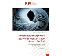 Fiction et idéologie dans l'¿uvre de Manuel Tiago (Álvaro Cunhal): La lutte mise en récit et l'idéal de la transparence II. 2¿ édition
