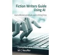 Fiction Writer Guide Using AI: How to effectively and ethically use AI in Writing Fiction