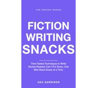 Fiction Writing Snacks: Time-Tested Techniques to Write Stories Readers Can't Put Down, One Bite-Sized Snack at a Time