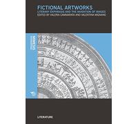 Fictional artworks. Literary ekphrasis and the invention of images: Literary Ékphrasis and the Invention of Images