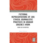 Fictional Representations of (Un)ethical Journalistic Practices in Graham Greene’s Work: Burnt-Out Reporters