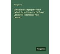 Fictitious and Improper Votes in Ireland: Second Report of the Select Committee on Fictitious Votes (Ireland)