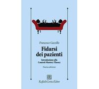 Fidarsi dei pazienti. Introduzione alla Control-Mastery Theory. Nuova ediz.